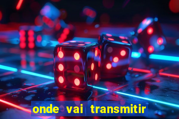 onde vai transmitir o jogo do brasil hoje